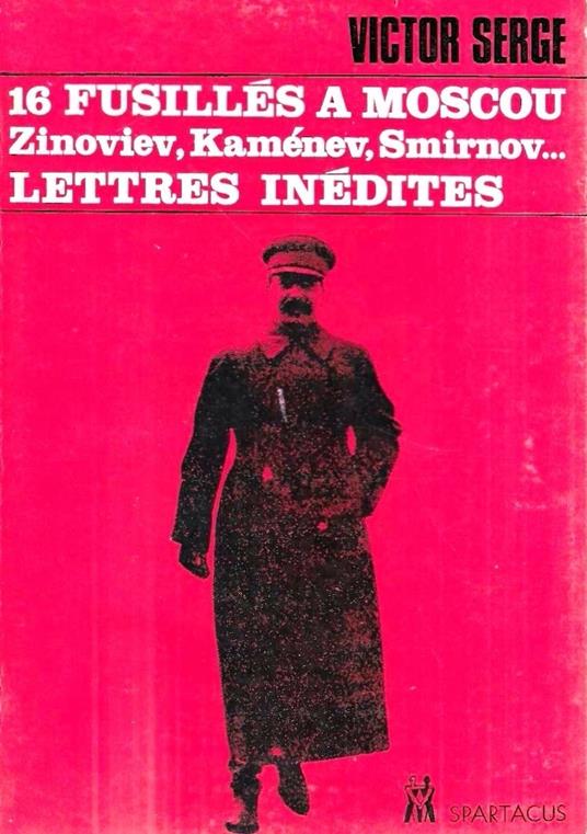 16 fusillés a Moscou: Zinoviev, Kamenev, Smirnov ... - Lettres de Victor Serge de Russie, de Belgique, du Mexique - Le massacre des écrivains soviétiques - Victor Serge - copertina