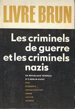 Livre Brun. Les criminels de guerre et les criminels nazis en République Fédérale et à Berlin-Ouest: Etat, economie, administration, armée, justice, science