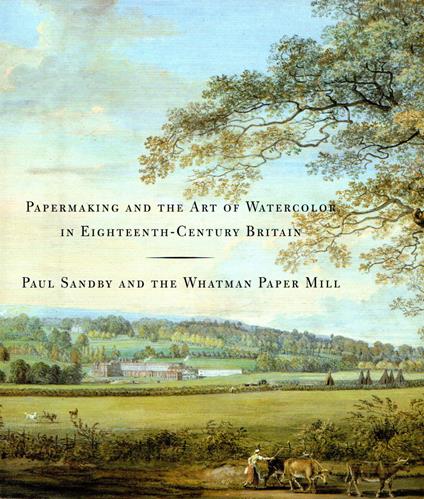 Papermaking And the Art of Watercolor in Eighteenth-century Britain: Paul Sandby And the Whatman Paper Mill - copertina