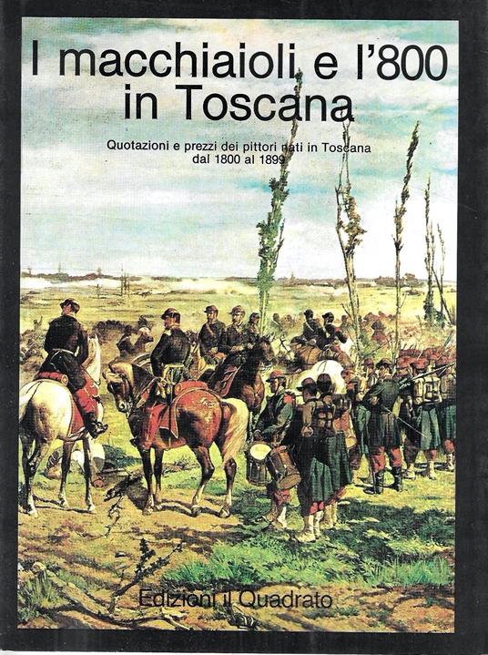 I macchiaioli e l'800 in Toscana. Quotazioni e prezzi dei pittori nati in Toscana dal 1800 al 1899 - copertina