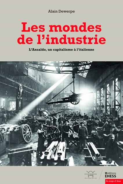 Les mondes de l'industrie: L'Ansaldo, un capitalisme à l'italienne - Alain Dewerpe - copertina