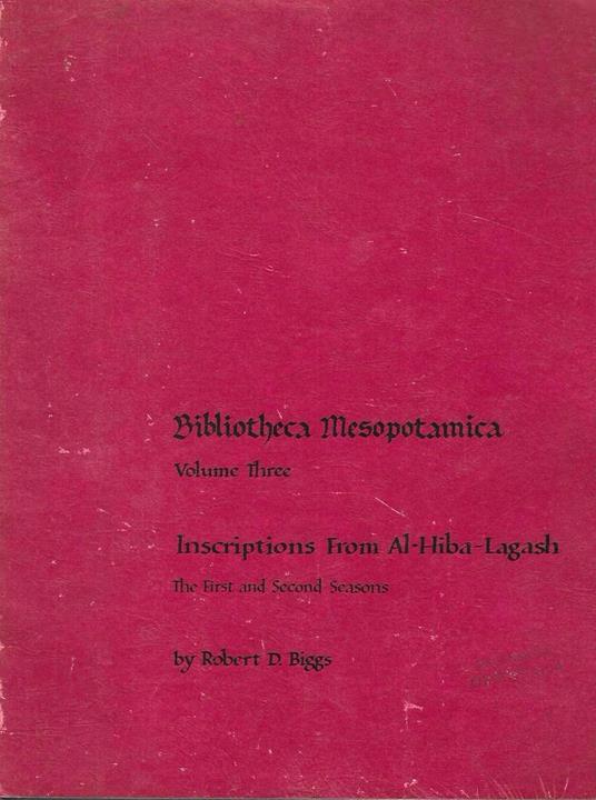 Inscriptions fron Al-Hiba-Lagash, the First and Second Seasons (Bibliotheca Mesopotamica - Volume Three) - copertina