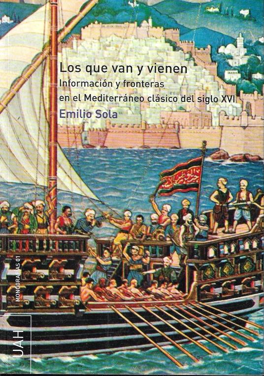 Los que van y vienen : información y fronteras en el Mediterráneo clásico del siglo XVI - Emilio Sola - copertina