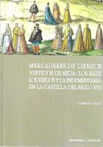 Mercaderes de lienzos vestidos de seda: los Ruiz. Los tejidos y la indumentaria en la Castilla del siglo XVI