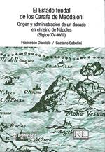 El Estado feudal de los Carafa de Maddaloni. Origen y administracion de un ducado en el reino de Napoles (Siglos XV-XVIII)