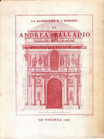 Le fabbriche e i disegni di Andrea Palladio raccolti e illustrati da Ottavio Bertotti Scamozzi, Vicenza 1796 - copertina