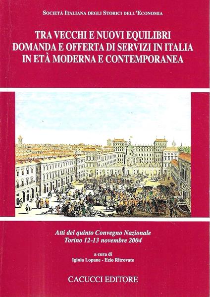 Tra vecchi e nuovi equilibri. Domanda e offerta di servizi in Italia in età moderna e contemporanea. Atti del quinto Convegno Nazionale, Torino 12-13 novembre 2004 - copertina