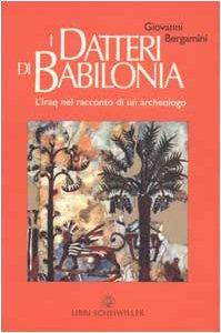 I datteri di Babilonia. L'Iraq da Hammurapi a Saddam nel racconto di un archeologo - Giovanni Bergamini - copertina