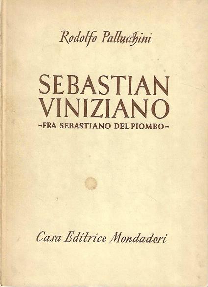 Sebastian Viniziano (Fra Sebastiano del Piombo) - Rodolfo Pallucchini - copertina