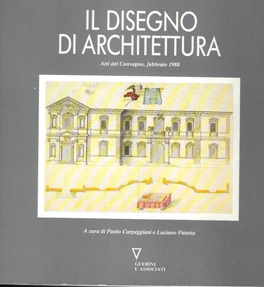 Il disegno di architettura. Atti del Convegno, Milano 15-18 febbraio 1988 - Paolo Carpeggiani - copertina