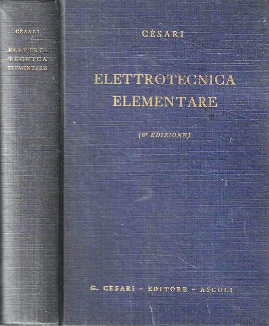 Elettrotecnica elementare. Fenomeni e leggi fondamentali, macchine, impianti e misure elettriche - Piero Cesari - copertina