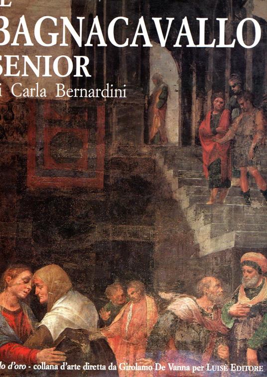 Il Bagnacavallo senior : Bartolomeo Ramenghi pittore (1484?-1542?) : catalogo generale - copertina