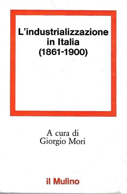 L' industrializzaione in Italia (1861-1900) - Giorgio Mori - copertina