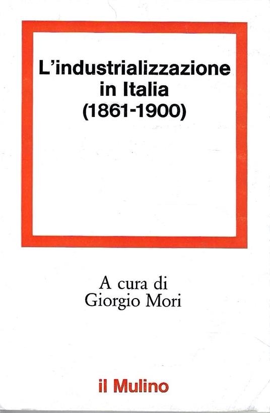 L' industrializzaione in Italia (1861-1900) - Giorgio Mori - copertina