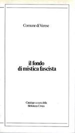 Il fondo di mistica fascista. Catalogo a cura della Biblioteca Civica