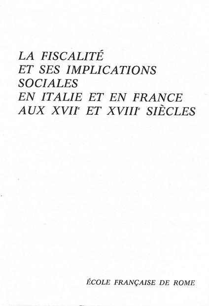 La fiscalité et ses implications sociales en Italie et en France aux XVIIe et XVIIIe siécles ( Florence, 5-6 décembre 1978) Colloque organisé par l'Ecole Francaise de Rome en collaboration avec l'Archivio di Stato di Firenze et l'Institut Francais de - copertina