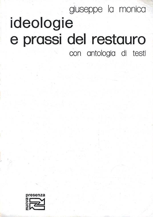 Ideologie e prassi del restauro, con antologia di testi - Giuseppe La Monica - copertina