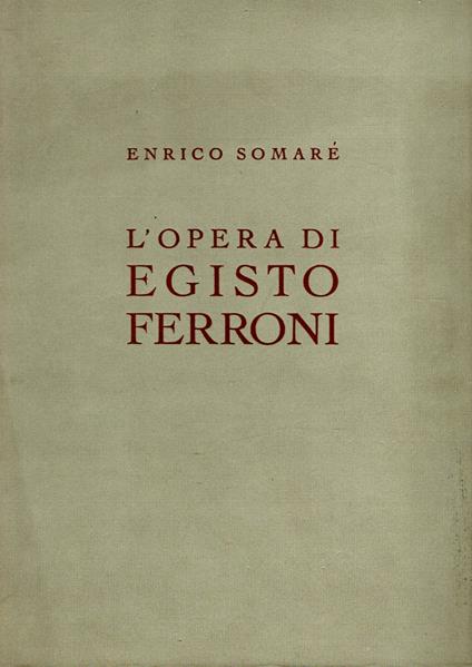 L' opera di Egisto Ferroni - Enrico Somaré - copertina