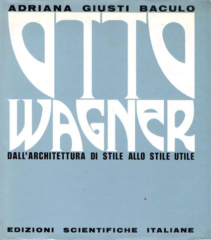 Otto Wagner : dall'architettura di stile allo stile utile - copertina