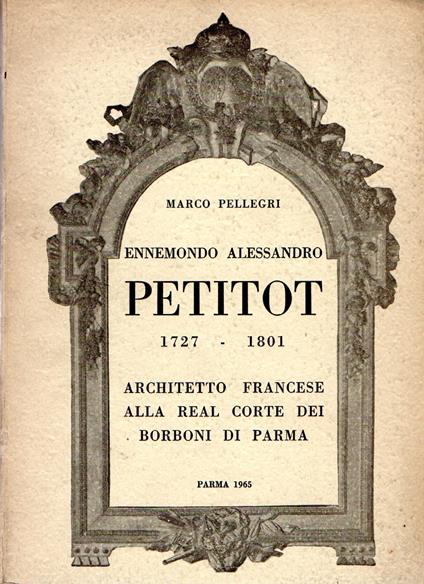 Ennemondo Alessandro PETITOT 1727-1801. Architetto francesce alla Real Corte dei Borboni di Parma - Marco Pellegri - copertina