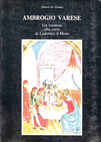 Ambrogio Varese. Un rosatese alla corte di Ludovico il Moro - Alberto M. Cuomo - copertina