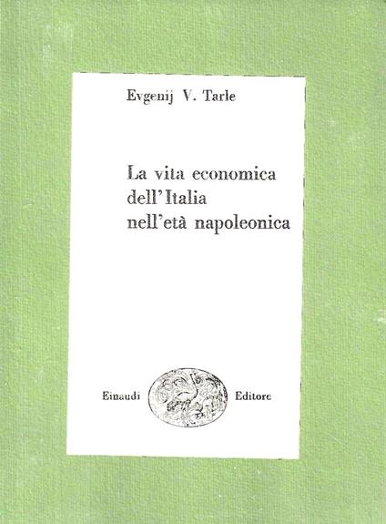 La vita economica dell'Italia nell'età napoleonica - Evgenij V. Tarle - copertina