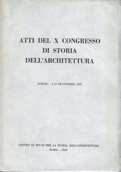 Atti del X Congresso di Storia dell'Architettura. Torino, 8-15 settembre 1957 - copertina