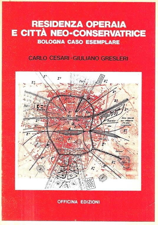 Residenza operaia e città neo-conservatrice. Bologna caso esemplare - copertina