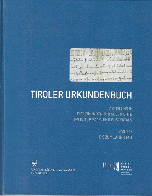 Tiroler Urkundenbuch: II. Abteilung: Die Urkunden zur Geschichte des Inn-, Eisack- und Pustertals. Band 1: bis zum Jahr 1140 - copertina
