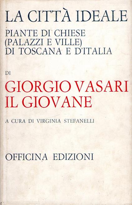 La città ideale. Piante di chiese (palazzi e ville) di Toscana e d'Italia di Giorgio Vasari il Giovane - copertina