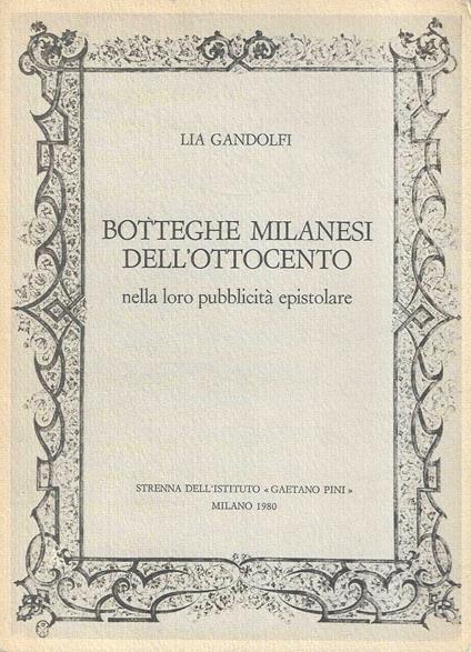 Botteghe milanesi dell'Ottocento nella loro pubblicità epistolare - Lia Gandolfi - copertina