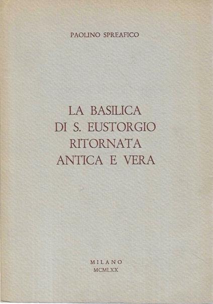 La Basilica di S. Eustorgio ritornata antica e vera - Paolino Spreafico - copertina