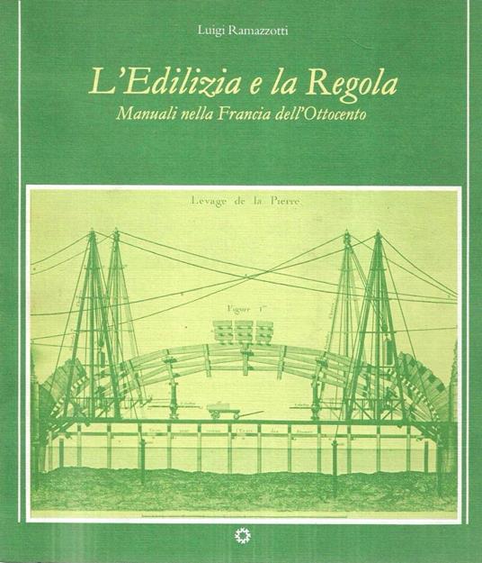 L' Edilizia e la Regola. Manuali nella Francia dell'Ottocento - Luigi Ramazzotti - copertina