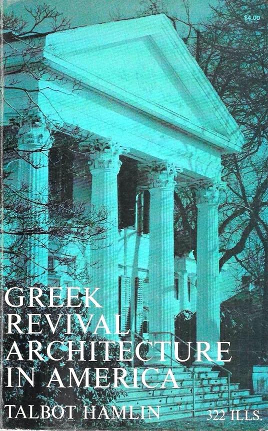 Greek Revival Architecture in America: being an account of important trends in american architecture and american life prior to the War Between the States - Talbot Hamlin - copertina