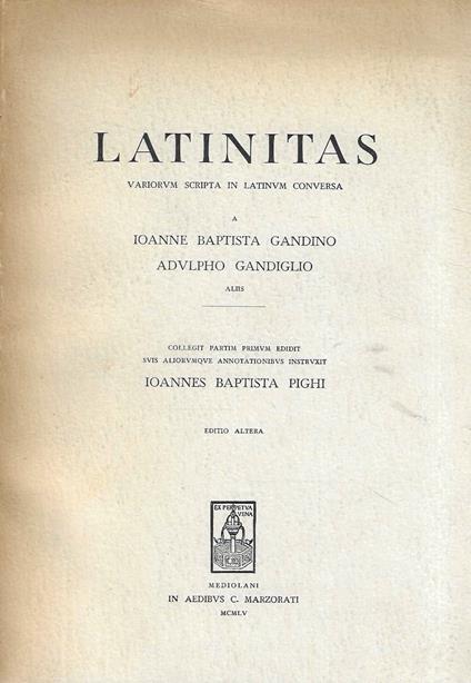 Latinitas. Variorum scripta in latinum conversa a Ioanne Baptista Gandino, Adulpho Gandiglio, aliis. Collegit partim primum edidit suis aliorumque annotationibus instruxuit Ioannes Baptista Pighi - copertina