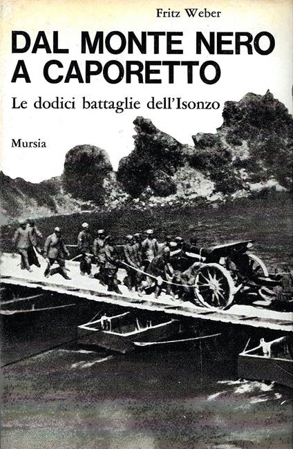 Dal Monte Nero a Caporetto. Le dodici battaglie dell'Isonzo (1915-1917) - Fritz Weber - copertina