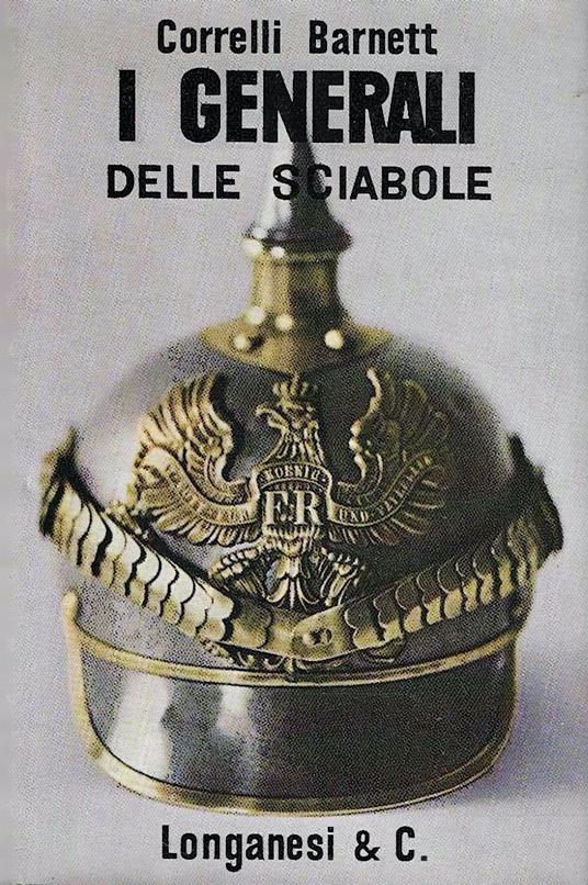 I generali delle sciabole. Studi sui Comandi Supremi della prima guerra mondiale - Correlli, D. Barnett - copertina