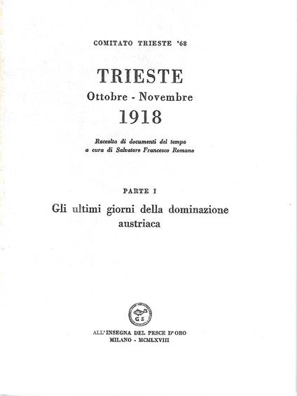 Trieste Ottobre - Novembre 1918. Parte I: Gli ultimi giorni della dominazione austriaca. Parte II: L'amministrazione provvisoria del Comitato di Salute Pubblica 31 ottobre-3 novembre 1918. Parte III: Gli inizi del Governo Militare Italiano dal 3 al 3 - copertina