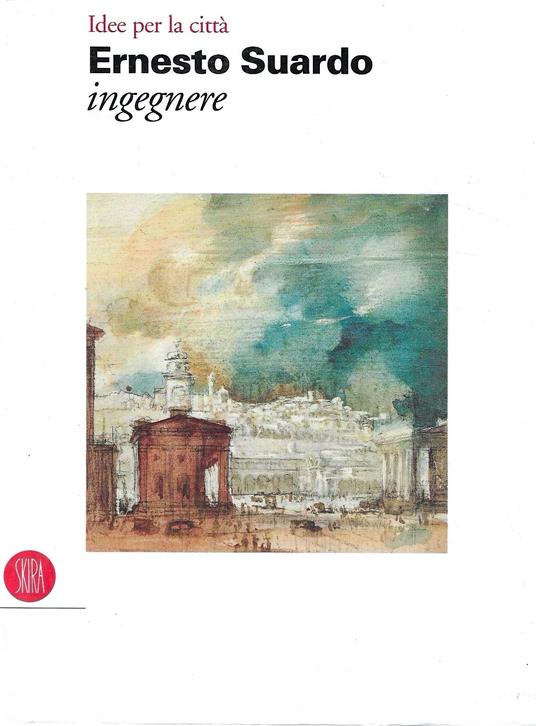 Ernesto Suardo ingegnere. Idee per la città . Bergamo, 1890-1961 - copertina