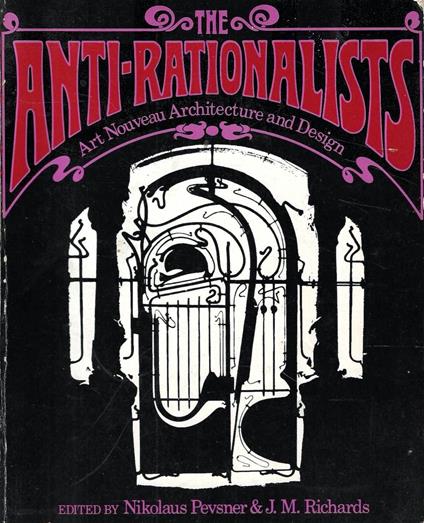 The Anti-rationalists. Art Nouveau Architecture and Design - Nikolaus Pevsner - copertina