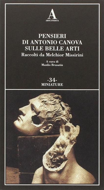 Pensieri di Antonio Canova sulle belle arti. Raccolti da Melchior Missirini - Manlio Brusatin - copertina