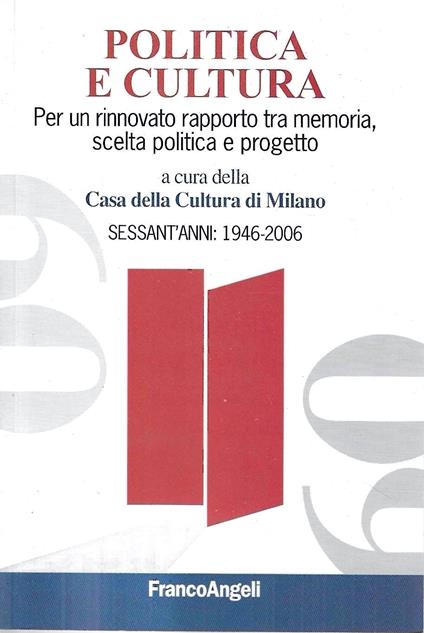 Politica e cultura. Per un rinnovato rapporto tra memoria, scelta politica e progetto. Sessant'anni: 1946-2006 - copertina