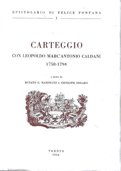 Carteggio con Leopoldo Marc'Antonio Caldani 1758 - 1794 (Epistolario di Felice Fontana, I) - copertina