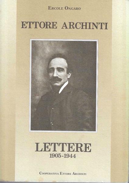 Ettore Archinti. Lettere 1905 - 1944 - Ercole Ongaro - copertina