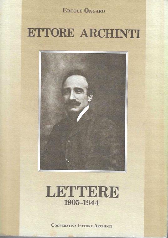 Ettore Archinti. Lettere 1905 - 1944 - Ercole Ongaro - copertina