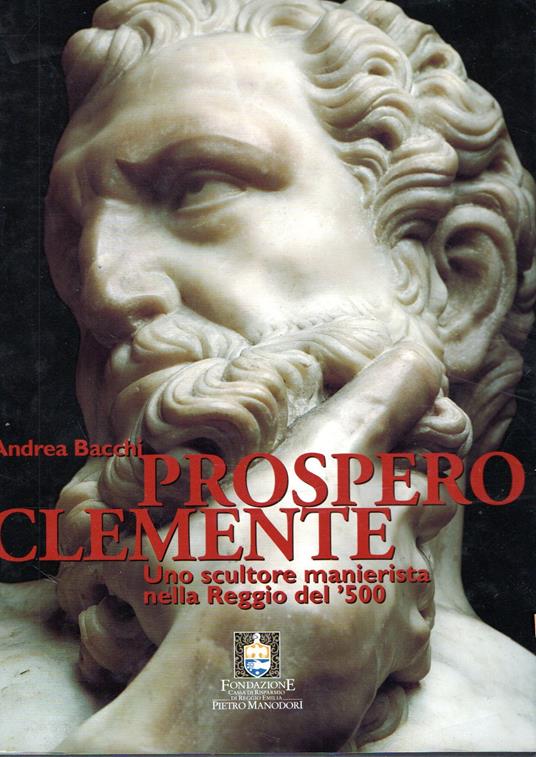 Prospero Clemente. Uno scultore manierista nella Reggio del '500 - Andrea Bacchi - copertina