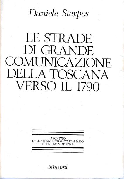 Le strade di grande comunicazione della Toscana verso il 1790 - Daniele Sterpos - copertina