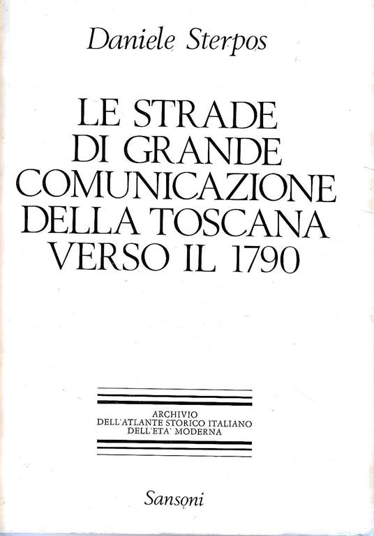 Le strade di grande comunicazione della Toscana verso il 1790 - Daniele Sterpos - copertina