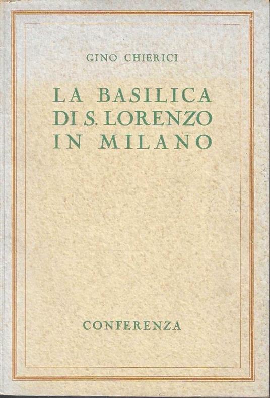 La Basilica di S. Lorenzo in Milano. Conferenza - Gino Chierici - copertina