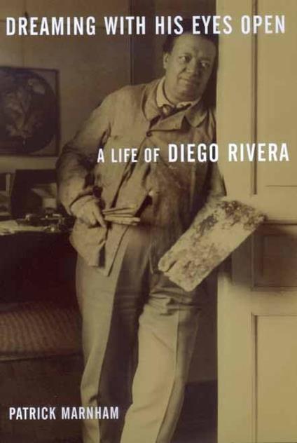 Dreaming With His Eyes Open: A Life of Diego Rivera - Patrick Marnham - copertina